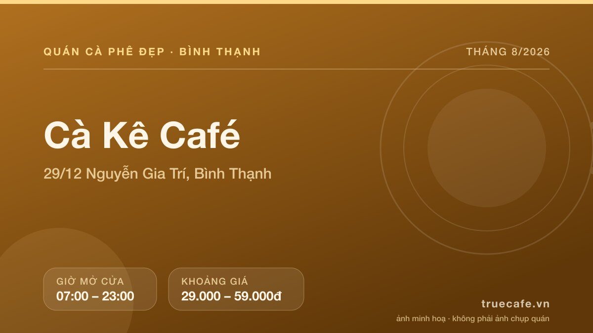 Card thông tin quán cà phê Cà Kê Café tại 29/12 Nguyễn Gia Trí, Bình Thạnh, mở cửa 07:00 – 23:00, khoảng giá 29.000 – 59.000đ Card thông tin quán cà phê Cà Kê Café tại 29/12 Nguyễn Gia Trí, Bình Thạnh, mở cửa 07:00 – 23:00, khoảng giá 29.000 – 59.000đ