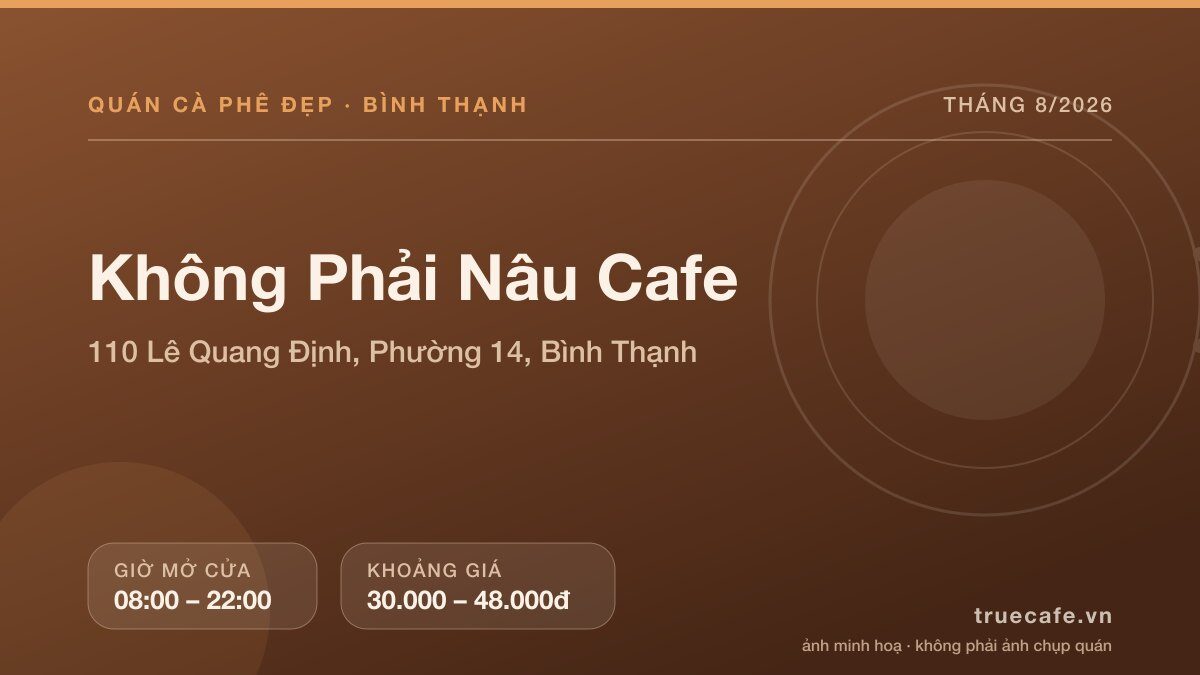 Card thông tin quán cà phê Không Phải Nâu Cafe tại 110 Lê Quang Định, Phường 14, Bình Thạnh, mở cửa 08:00 – 22:00, khoảng giá 30.000 – 48.000đ Card thông tin quán cà phê Không Phải Nâu Cafe tại 110 Lê Quang Định, Phường 14, Bình Thạnh, mở cửa 08:00 – 22:00, khoảng giá 30.000 – 48.000đ