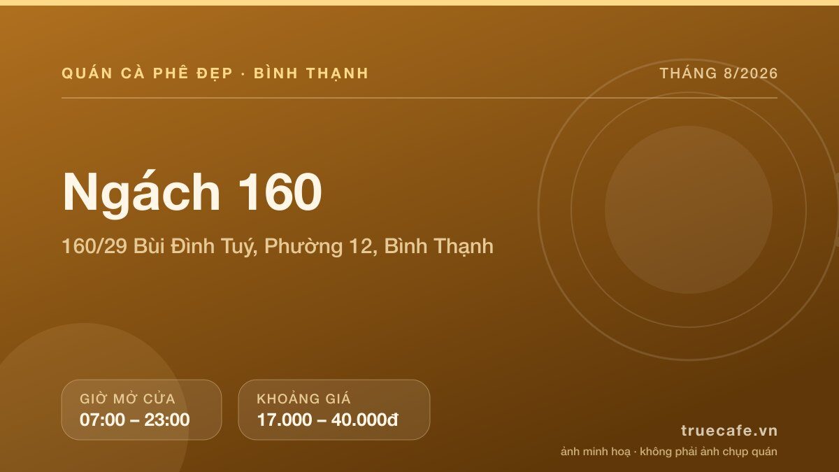 Card thông tin quán cà phê Ngách 160 tại 160/29 Bùi Đình Tuý, Phường 12, Bình Thạnh, mở cửa 07:00 – 23:00, khoảng giá 17.000 – 40.000đ Card thông tin quán cà phê Ngách 160 tại 160/29 Bùi Đình Tuý, Phường 12, Bình Thạnh, mở cửa 07:00 – 23:00, khoảng giá 17.000 – 40.000đ