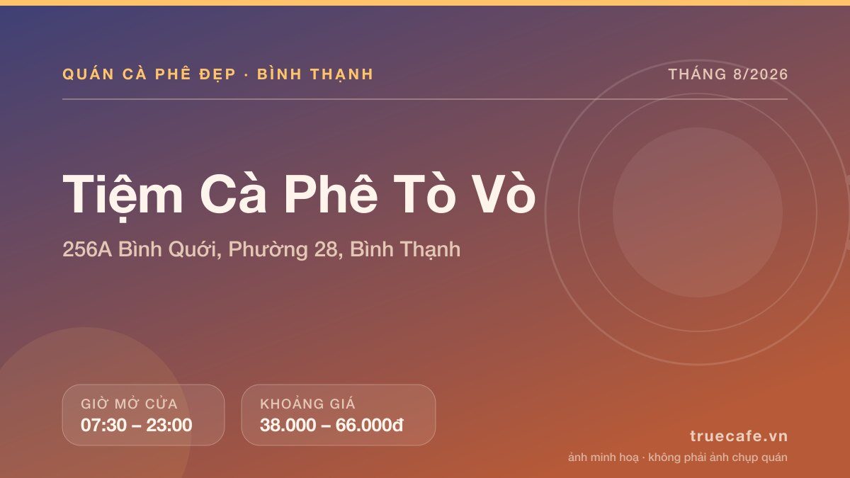 Card thông tin quán cà phê Tiệm Cà Phê Tò Vò tại 256A Bình Quới, Phường 28, Bình Thạnh, mở cửa 07:30 – 23:00, khoảng giá 38.000 – 66.000đ Card thông tin quán cà phê Tiệm Cà Phê Tò Vò tại 256A Bình Quới, Phường 28, Bình Thạnh, mở cửa 07:30 – 23:00, khoảng giá 38.000 – 66.000đ