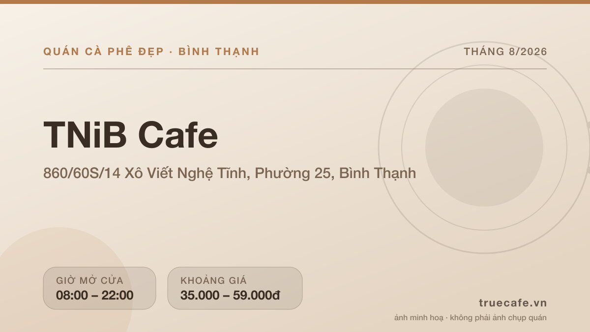 Card thông tin quán cà phê TNiB Cafe tại 860/60S/14 Xô Viết Nghệ Tĩnh, Phường 25, Bình Thạnh, mở cửa 08:00 – 22:00, khoảng giá 35.000 – 59.000đ Card thông tin quán cà phê TNiB Cafe tại 860/60S/14 Xô Viết Nghệ Tĩnh, Phường 25, Bình Thạnh, mở cửa 08:00 – 22:00, khoảng giá 35.000 – 59.000đ