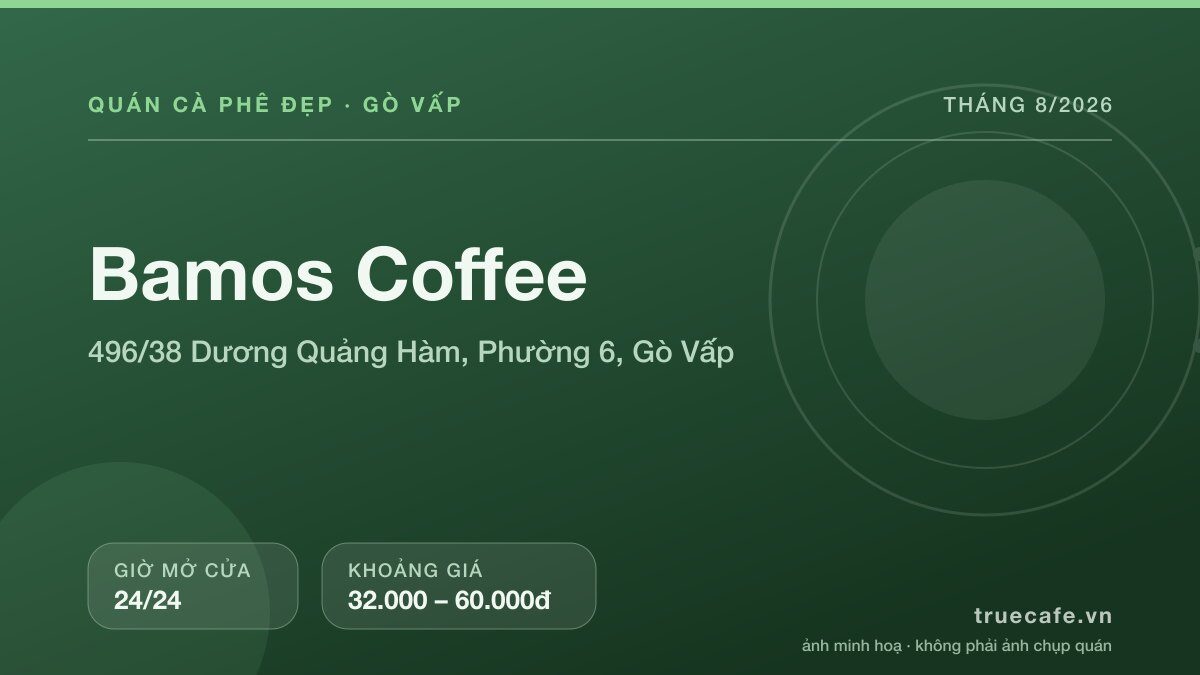 Card thông tin quán cà phê Bamos Coffee tại 496/38 Dương Quảng Hàm, Phường 6, Gò Vấp, mở cửa 24/24, khoảng giá 32.000 – 60.000đ Card thông tin quán cà phê Bamos Coffee tại 496/38 Dương Quảng Hàm, Phường 6, Gò Vấp, mở cửa 24/24, khoảng giá 32.000 – 60.000đ