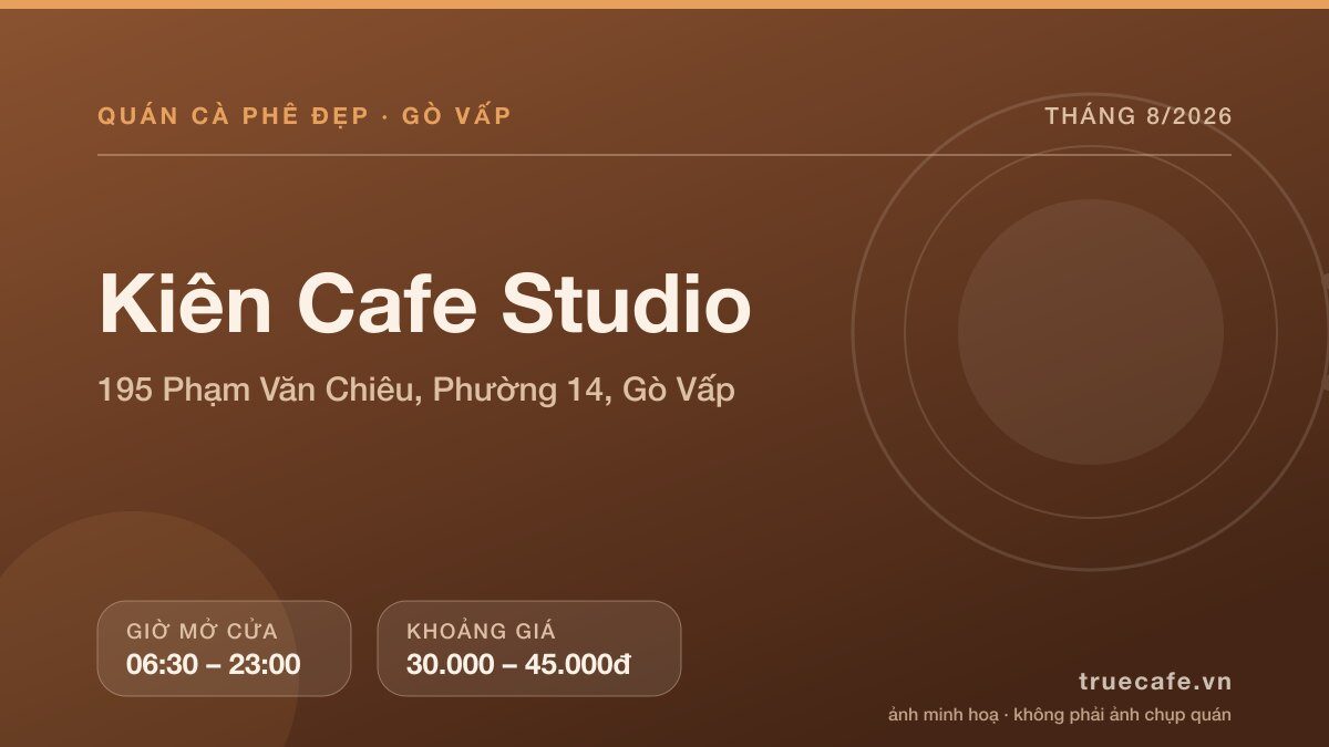 Card thông tin quán cà phê Kiên Cafe Studio tại 195 Phạm Văn Chiêu, Phường 14, Gò Vấp, mở cửa 06:30 – 23:00, khoảng giá 30.000 – 45.000đ Card thông tin quán cà phê Kiên Cafe Studio tại 195 Phạm Văn Chiêu, Phường 14, Gò Vấp, mở cửa 06:30 – 23:00, khoảng giá 30.000 – 45.000đ