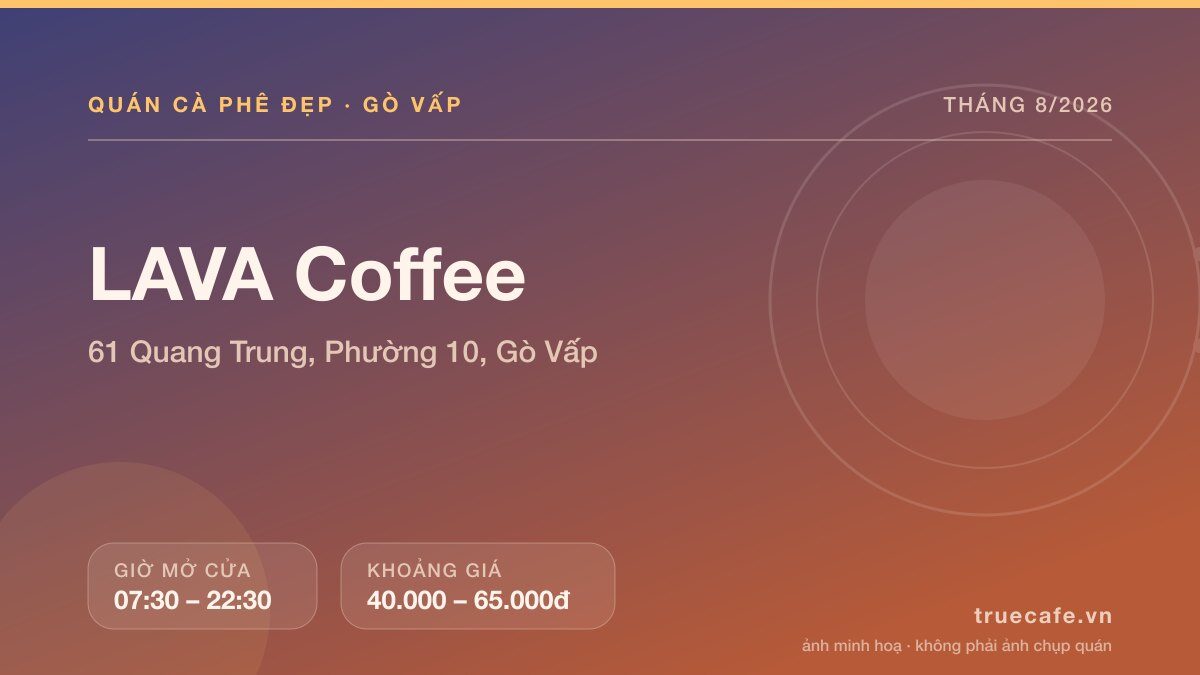Card thông tin quán cà phê LAVA Coffee tại 61 Quang Trung, Phường 10, Gò Vấp, mở cửa 07:30 – 22:30, khoảng giá 40.000 – 65.000đ Card thông tin quán cà phê LAVA Coffee tại 61 Quang Trung, Phường 10, Gò Vấp, mở cửa 07:30 – 22:30, khoảng giá 40.000 – 65.000đ