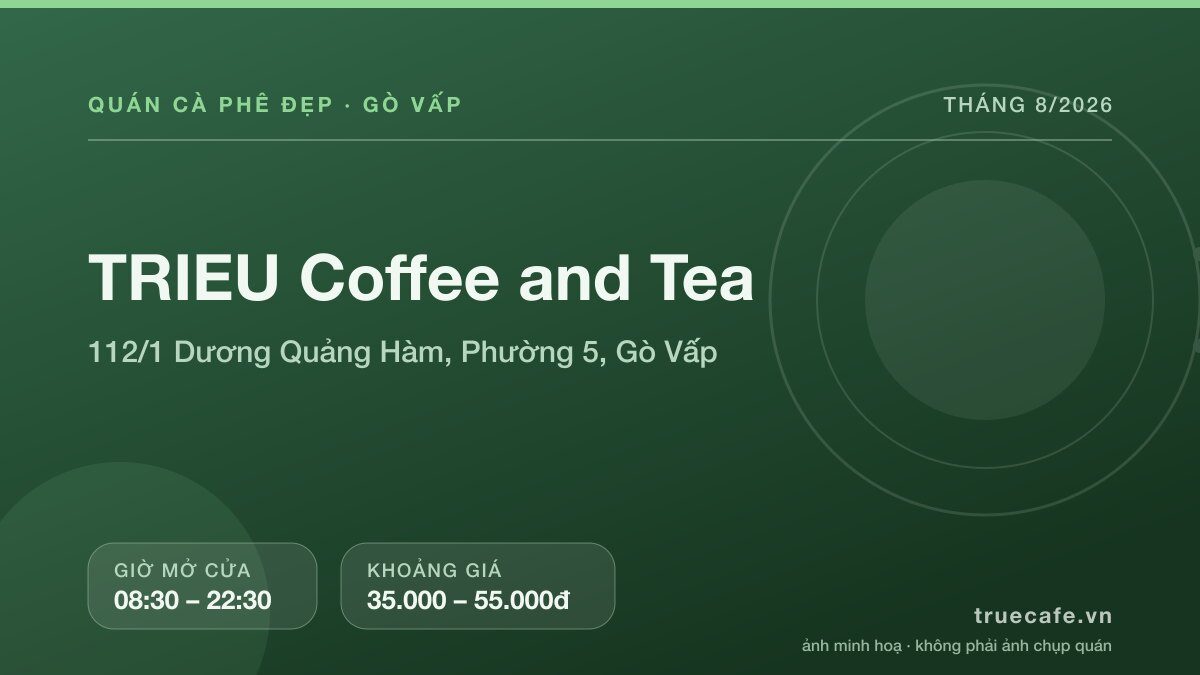 Card thông tin quán cà phê TRIEU Coffee and Tea tại 112/1 Dương Quảng Hàm, Phường 5, Gò Vấp, mở cửa 08:30 – 22:30, khoảng giá 35.000 – 55.000đ Card thông tin quán cà phê TRIEU Coffee and Tea tại 112/1 Dương Quảng Hàm, Phường 5, Gò Vấp, mở cửa 08:30 – 22:30, khoảng giá 35.000 – 55.000đ