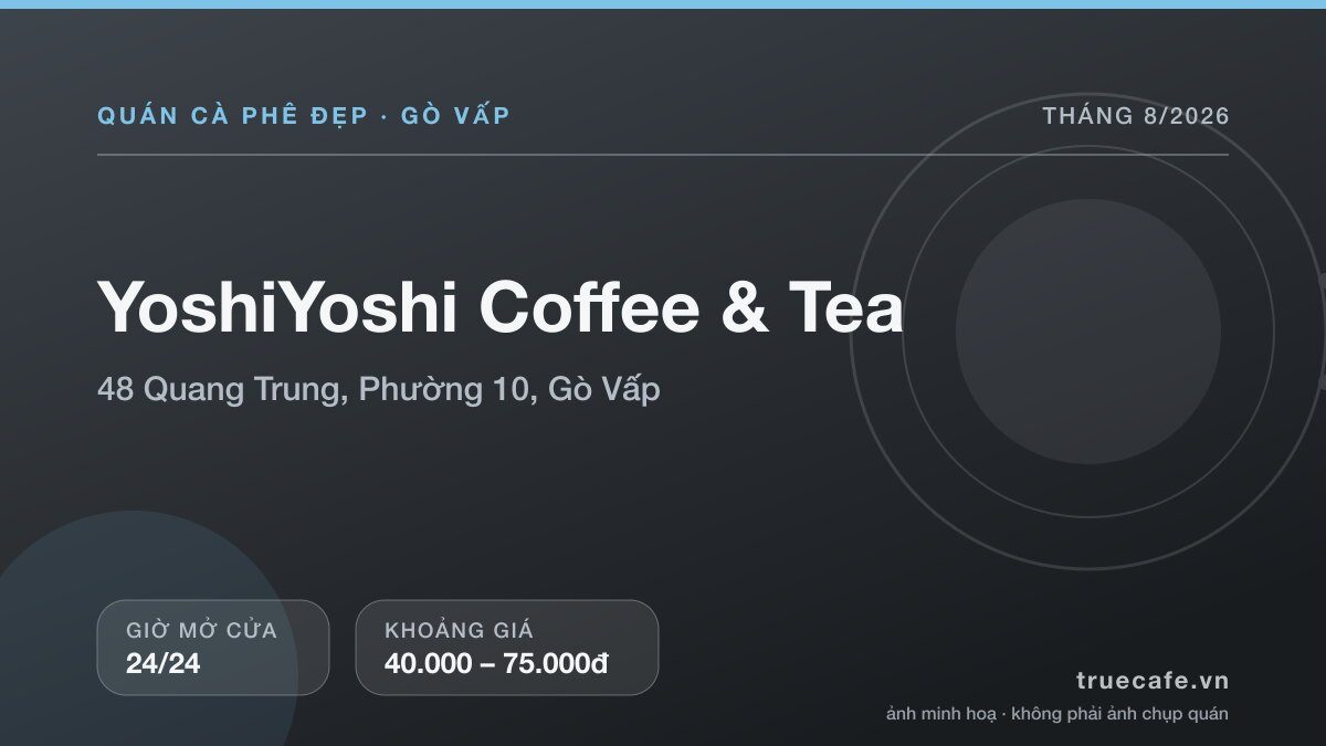 Card thông tin quán cà phê YoshiYoshi Coffee & Tea tại 48 Quang Trung, Phường 10, Gò Vấp, mở cửa 24/24, khoảng giá 40.000 – 75.000đ Card thông tin quán cà phê YoshiYoshi Coffee & Tea tại 48 Quang Trung, Phường 10, Gò Vấp, mở cửa 24/24, khoảng giá 40.000 – 75.000đ