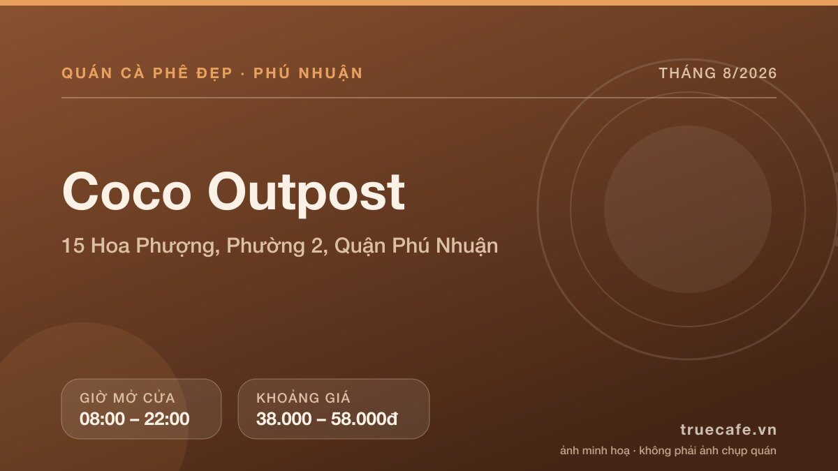 Card thông tin quán cà phê Coco Outpost tại 15 Hoa Phượng, Phường 2, Quận Phú Nhuận, mở cửa 08:00 – 22:00, khoảng giá 38.000 – 58.000đ Card thông tin quán cà phê Coco Outpost tại 15 Hoa Phượng, Phường 2, Quận Phú Nhuận, mở cửa 08:00 – 22:00, khoảng giá 38.000 – 58.000đ