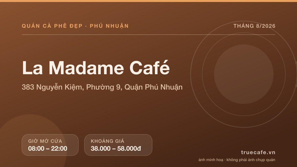 Card thông tin quán cà phê La Madame Café tại 383 Nguyễn Kiệm, Phường 9, Quận Phú Nhuận, mở cửa 08:00 – 22:00, khoảng giá 38.000 – 58.000đ Card thông tin quán cà phê La Madame Café tại 383 Nguyễn Kiệm, Phường 9, Quận Phú Nhuận, mở cửa 08:00 – 22:00, khoảng giá 38.000 – 58.000đ