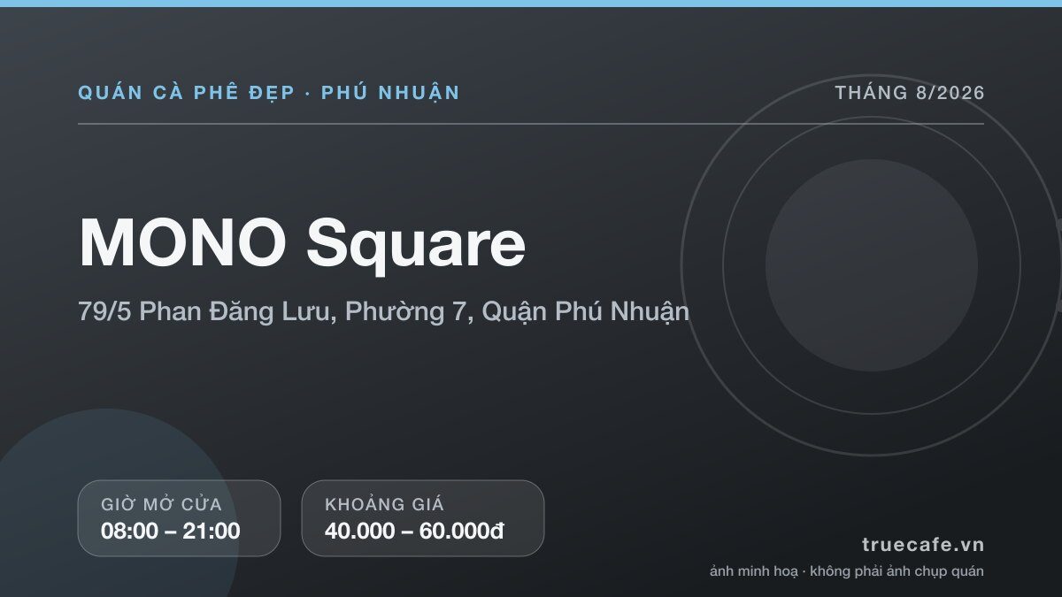 Card thông tin quán cà phê MONO Square tại 79/5 Phan Đăng Lưu, Phường 7, Quận Phú Nhuận, mở cửa 08:00 – 21:00, khoảng giá 40.000 – 60.000đ Card thông tin quán cà phê MONO Square tại 79/5 Phan Đăng Lưu, Phường 7, Quận Phú Nhuận, mở cửa 08:00 – 21:00, khoảng giá 40.000 – 60.000đ