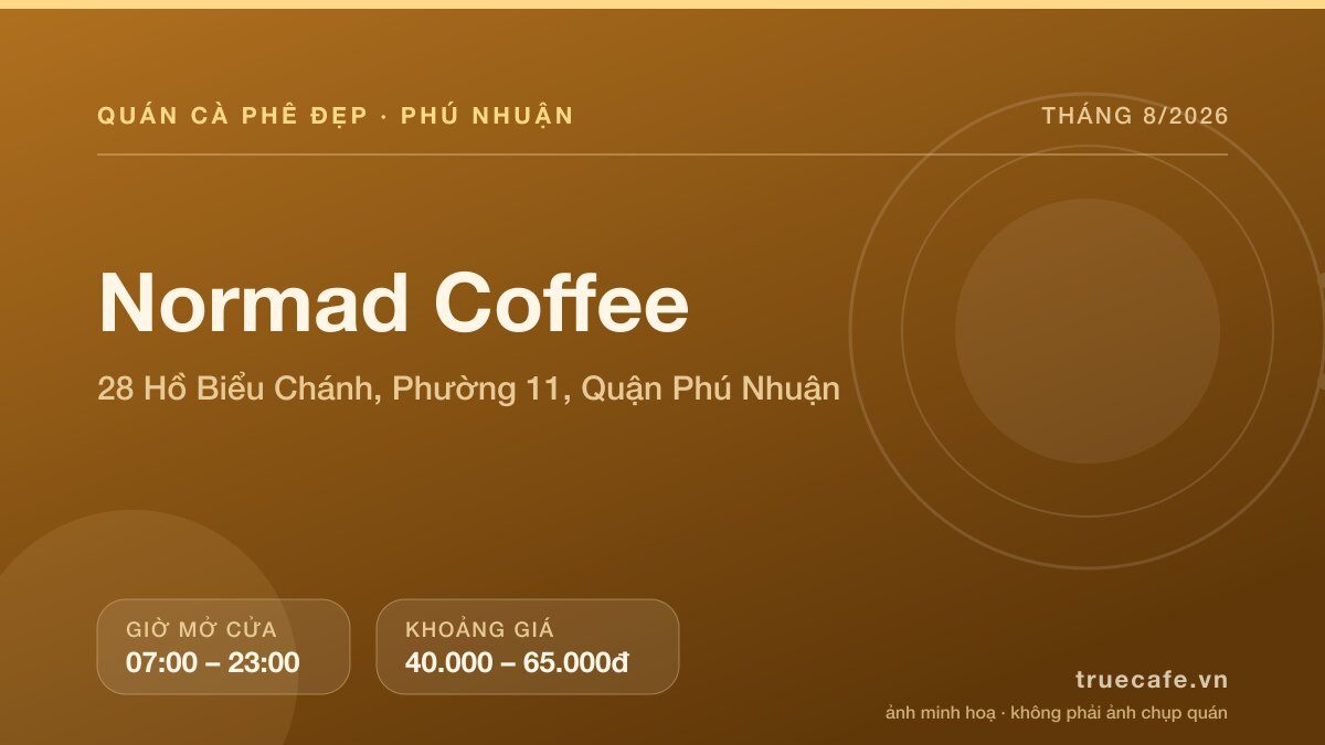 Card thông tin quán cà phê Normad Coffee tại 28 Hồ Biểu Chánh, Phường 11, Quận Phú Nhuận, mở cửa 07:00 – 23:00, khoảng giá 40.000 – 65.000đ Card thông tin quán cà phê Normad Coffee tại 28 Hồ Biểu Chánh, Phường 11, Quận Phú Nhuận, mở cửa 07:00 – 23:00, khoảng giá 40.000 – 65.000đ