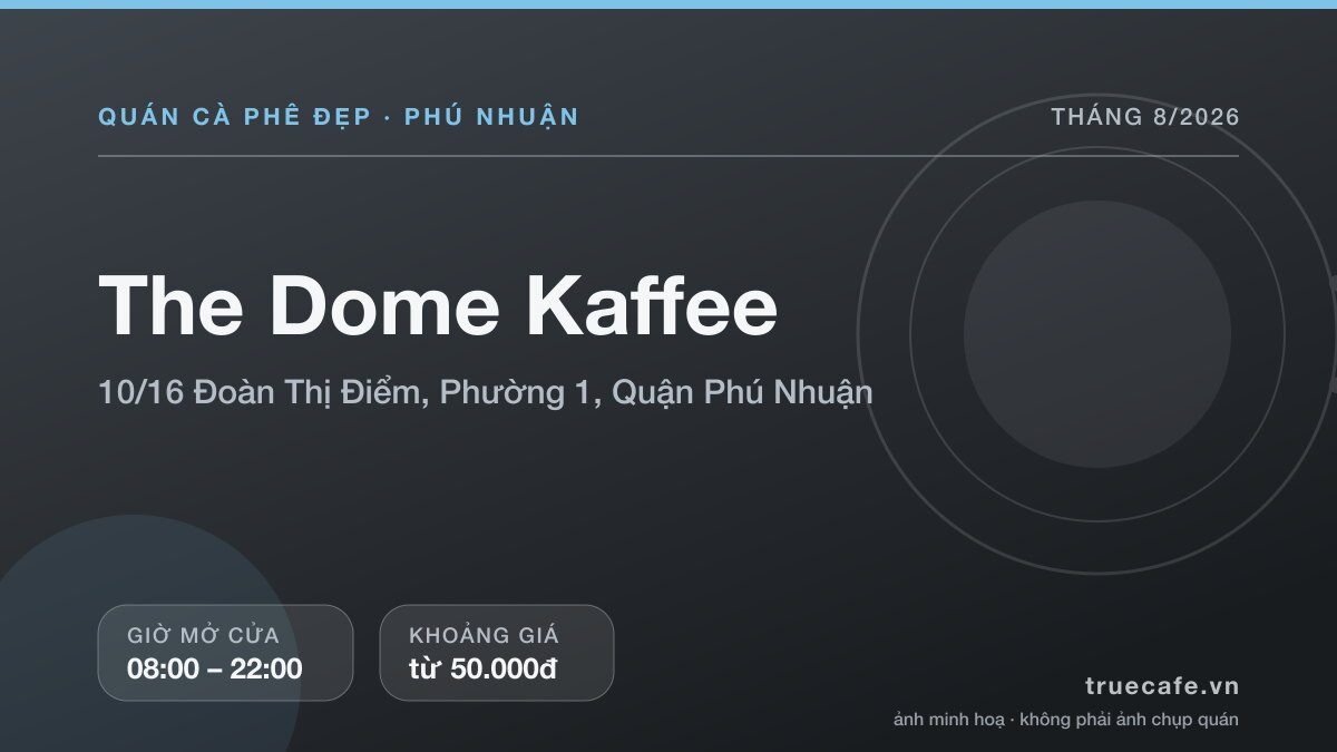 Card thông tin quán cà phê The Dome Kaffee tại 10/16 Đoàn Thị Điểm, Phường 1, Quận Phú Nhuận, mở cửa 08:00 – 22:00, khoảng giá từ 50.000đ Card thông tin quán cà phê The Dome Kaffee tại 10/16 Đoàn Thị Điểm, Phường 1, Quận Phú Nhuận, mở cửa 08:00 – 22:00, khoảng giá từ 50.000đ