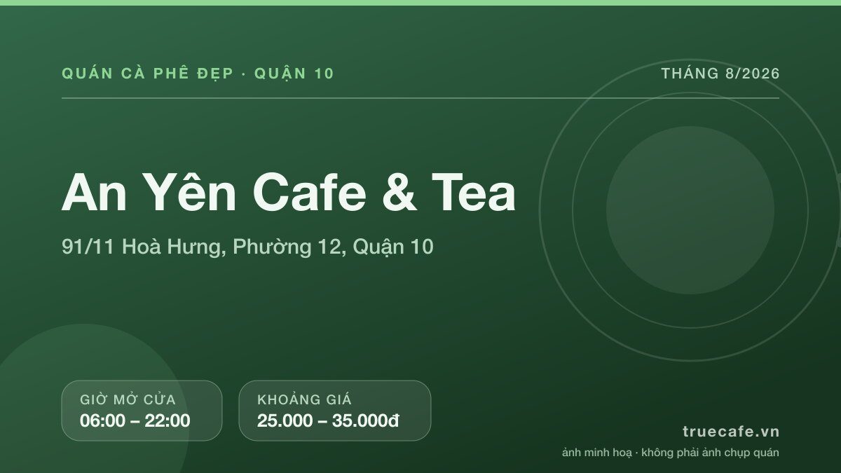Card thông tin quán cà phê An Yên Cafe & Tea tại 91/11 Hoà Hưng, Phường 12, Quận 10, mở cửa 06:00 – 22:00, khoảng giá 25.000 – 35.000đ Card thông tin quán cà phê An Yên Cafe & Tea tại 91/11 Hoà Hưng, Phường 12, Quận 10, mở cửa 06:00 – 22:00, khoảng giá 25.000 – 35.000đ
