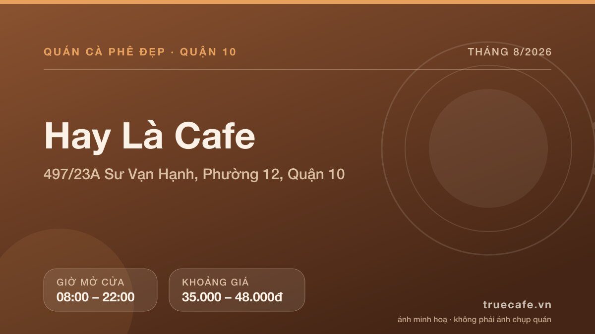 Card thông tin quán cà phê Hay Là Cafe tại 497/23A Sư Vạn Hạnh, Phường 12, Quận 10, mở cửa 08:00 – 22:00, khoảng giá 35.000 – 48.000đ Card thông tin quán cà phê Hay Là Cafe tại 497/23A Sư Vạn Hạnh, Phường 12, Quận 10, mở cửa 08:00 – 22:00, khoảng giá 35.000 – 48.000đ