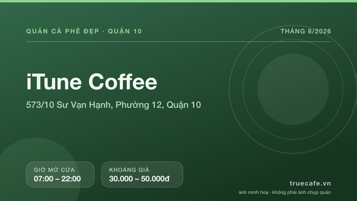 Card thông tin quán cà phê iTune Coffee tại 573/10 Sư Vạn Hạnh, Phường 12, Quận 10, mở cửa 07:00 – 22:00, khoảng giá 30.000 – 50.000đ Card thông tin quán cà phê iTune Coffee tại 573/10 Sư Vạn Hạnh, Phường 12, Quận 10, mở cửa 07:00 – 22:00, khoảng giá 30.000 – 50.000đ
