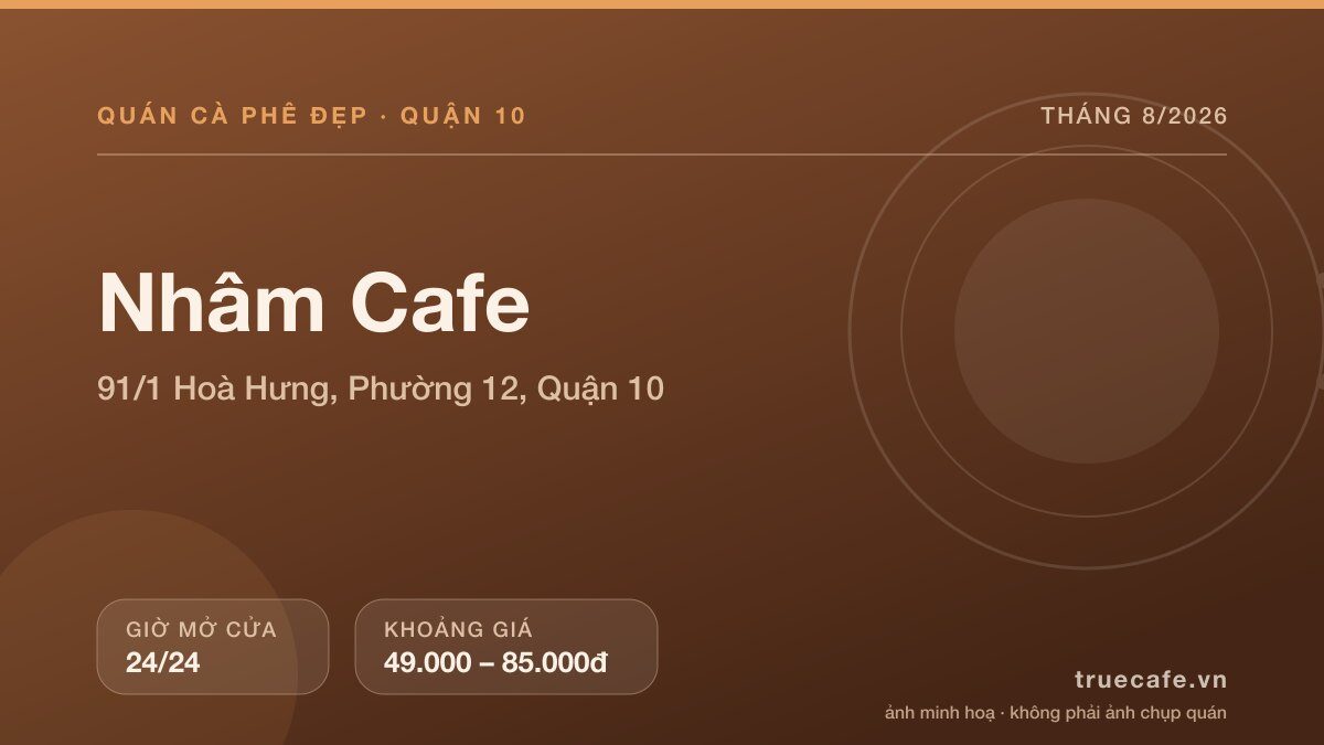 Card thông tin quán cà phê Nhâm Cafe tại 91/1 Hoà Hưng, Phường 12, Quận 10, mở cửa 24/24, khoảng giá 49.000 – 85.000đ Card thông tin quán cà phê Nhâm Cafe tại 91/1 Hoà Hưng, Phường 12, Quận 10, mở cửa 24/24, khoảng giá 49.000 – 85.000đ