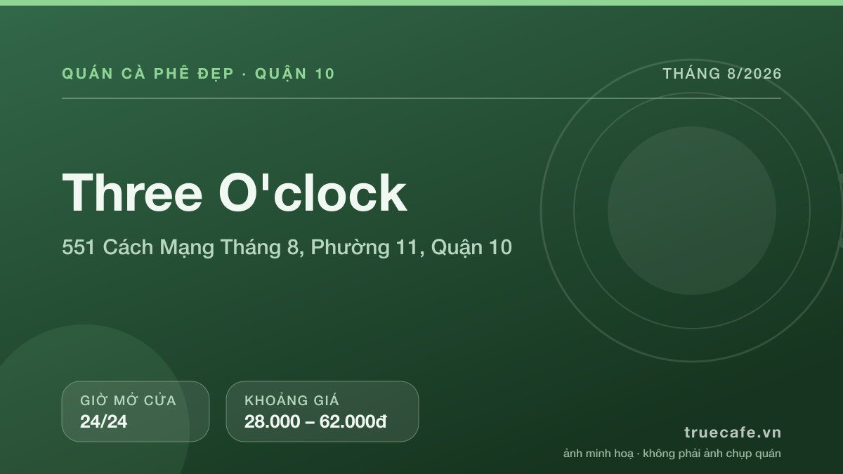 Card thông tin quán cà phê Three O Card thông tin quán cà phê Three O'clock tại 551 Cách Mạng Tháng 8, Phường 11, Quận 10, mở cửa 24/24, khoảng giá 28.000 – 62.000đ