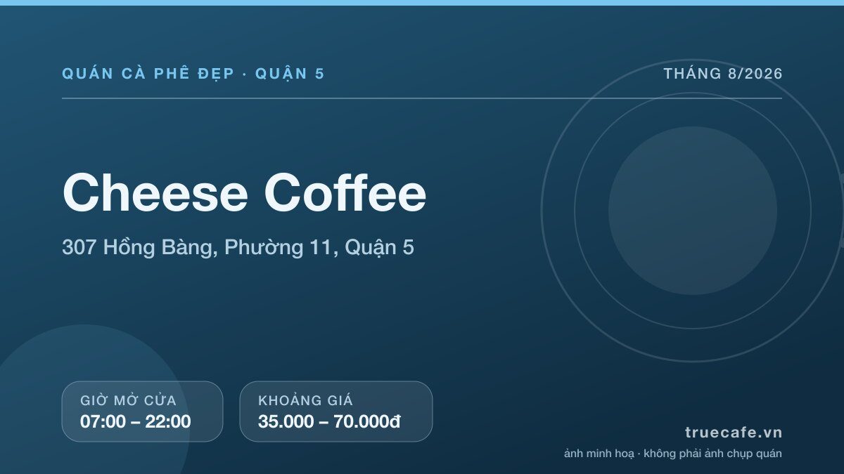 Card thông tin quán cà phê Cheese Coffee tại 307 Hồng Bàng, Phường 11, Quận 5, mở cửa 07:00 – 22:00, khoảng giá 35.000 – 70.000đ Card thông tin quán cà phê Cheese Coffee tại 307 Hồng Bàng, Phường 11, Quận 5, mở cửa 07:00 – 22:00, khoảng giá 35.000 – 70.000đ