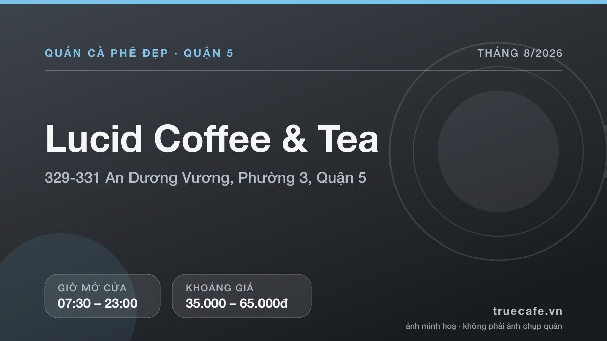 Card thông tin quán cà phê Lucid Coffee & Tea tại 329-331 An Dương Vương, Phường 3, Quận 5, mở cửa 07:30 – 23:00, khoảng giá 35.000 – 65.000đ Card thông tin quán cà phê Lucid Coffee & Tea tại 329-331 An Dương Vương, Phường 3, Quận 5, mở cửa 07:30 – 23:00, khoảng giá 35.000 – 65.000đ