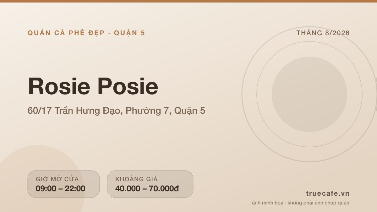 Card thông tin quán cà phê Rosie Posie tại 60/17 Trần Hưng Đạo, Phường 7, Quận 5, mở cửa 09:00 – 22:00, khoảng giá 40.000 – 70.000đ Card thông tin quán cà phê Rosie Posie tại 60/17 Trần Hưng Đạo, Phường 7, Quận 5, mở cửa 09:00 – 22:00, khoảng giá 40.000 – 70.000đ