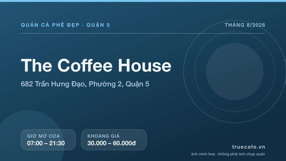 Card thông tin quán cà phê The Coffee House tại 682 Trần Hưng Đạo, Phường 2, Quận 5, mở cửa 07:00 – 21:30, khoảng giá 30.000 – 60.000đ Card thông tin quán cà phê The Coffee House tại 682 Trần Hưng Đạo, Phường 2, Quận 5, mở cửa 07:00 – 21:30, khoảng giá 30.000 – 60.000đ