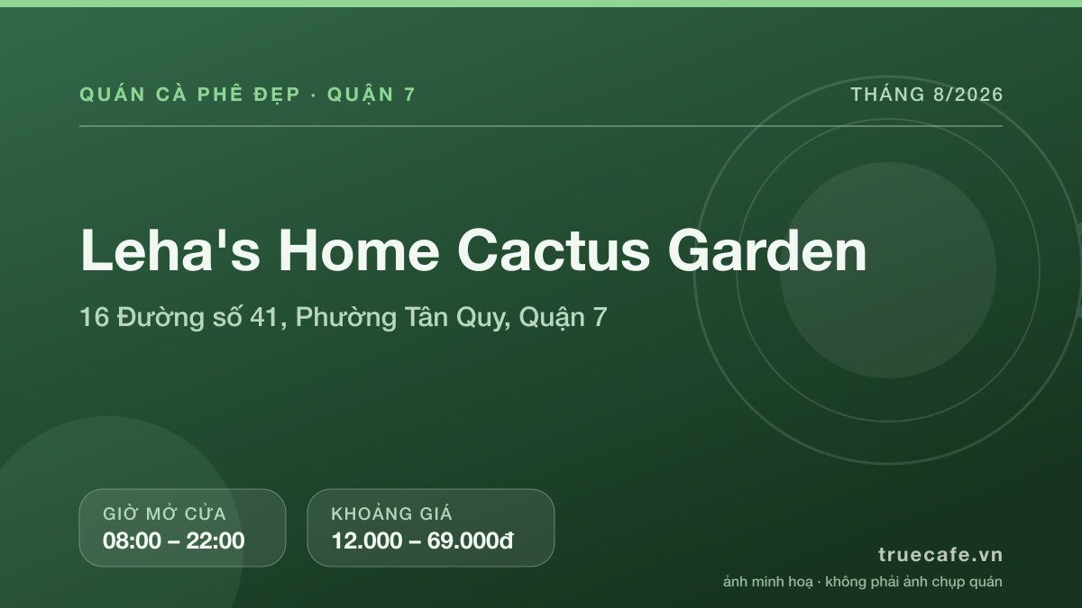 Card thông tin quán cà phê Leha Card thông tin quán cà phê Leha's Home Cactus Garden tại 16 Đường số 41, Phường Tân Quy, Quận 7, mở cửa 08:00 – 22:00, khoảng giá 12.000 – 69.000đ