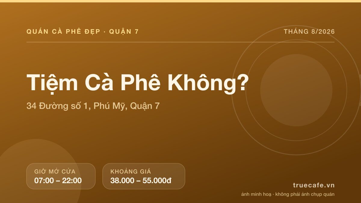 Card thông tin quán cà phê Tiệm Cà Phê Không? tại 34 Đường số 1, Phú Mỹ, Quận 7, mở cửa 07:00 – 22:00, khoảng giá 38.000 – 55.000đ Card thông tin quán cà phê Tiệm Cà Phê Không? tại 34 Đường số 1, Phú Mỹ, Quận 7, mở cửa 07:00 – 22:00, khoảng giá 38.000 – 55.000đ