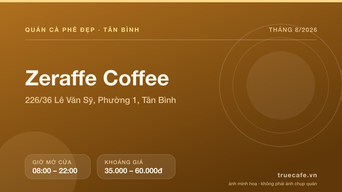Card thông tin quán cà phê Zeraffe Coffee tại 226/36 Lê Văn Sỹ, Phường 1, Tân Bình, mở cửa 08:00 – 22:00, khoảng giá 35.000 – 60.000đ Card thông tin quán cà phê Zeraffe Coffee tại 226/36 Lê Văn Sỹ, Phường 1, Tân Bình, mở cửa 08:00 – 22:00, khoảng giá 35.000 – 60.000đ