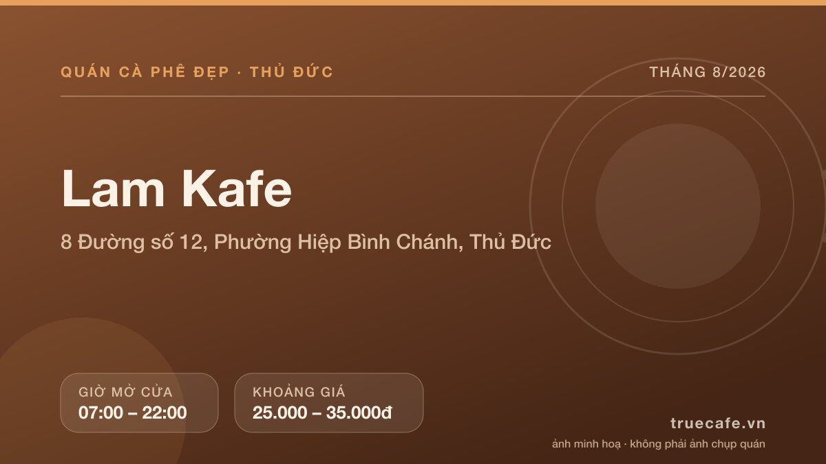 Card thông tin quán cà phê Lam Kafe tại 8 Đường số 12, Phường Hiệp Bình Chánh, Thủ Đức, mở cửa 07:00 – 22:00, khoảng giá 25.000 – 35.000đ Card thông tin quán cà phê Lam Kafe tại 8 Đường số 12, Phường Hiệp Bình Chánh, Thủ Đức, mở cửa 07:00 – 22:00, khoảng giá 25.000 – 35.000đ