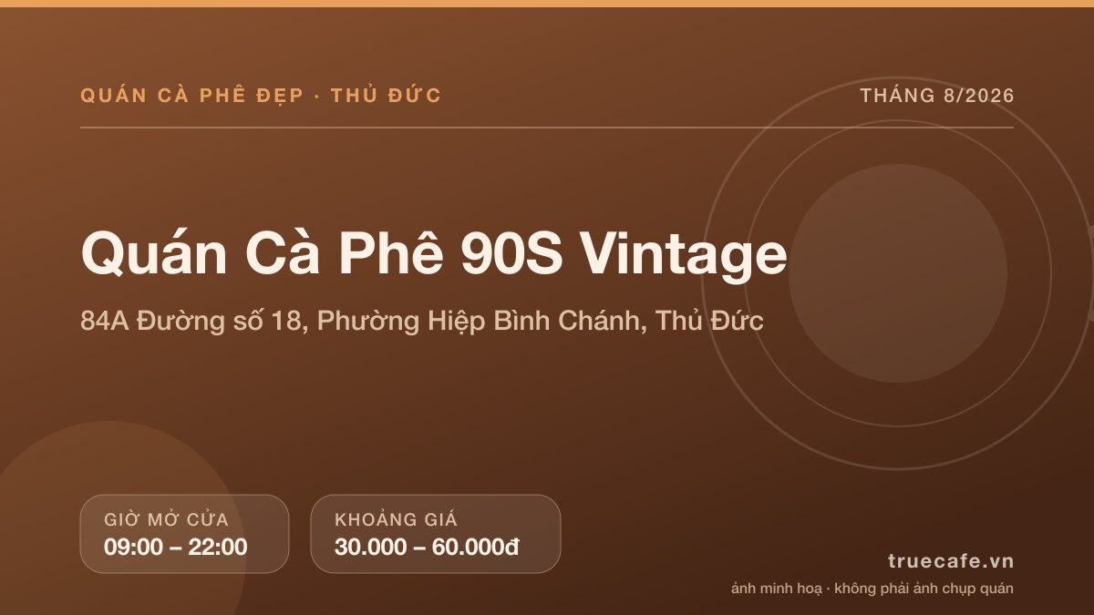 Card thông tin quán cà phê Quán Cà Phê 90S Vintage tại 84A Đường số 18, Phường Hiệp Bình Chánh, Thủ Đức, mở cửa 09:00 – 22:00, khoảng giá 30.000 – 60.000đ Card thông tin quán cà phê Quán Cà Phê 90S Vintage tại 84A Đường số 18, Phường Hiệp Bình Chánh, Thủ Đức, mở cửa 09:00 – 22:00, khoảng giá 30.000 – 60.000đ